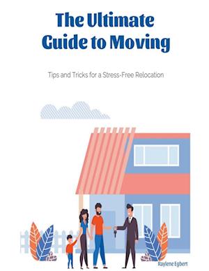 The Ultimate Guide to Moving -  Tips and Tricks for a Stress-Free Relocation