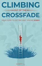 Climbing Out Of The Crossfade - Your Guide to Getting and Staying Sober 