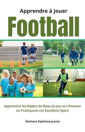 Apprendre à Jouer  Football    Apprendre les règles de Base du jeu et s'Amuser en Pratiquant cet Excellent Sport