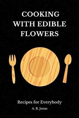 Cooking with Edible Flowers - Recipes for Everybody