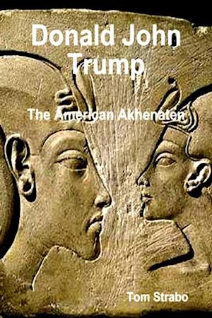 Donald John Trump: The American Akhenaten