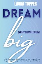 Dream Big Expect Miracles Now 