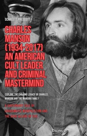 Charles Manson (1934-2017) - An American Cult Leader and Criminal Mastermind