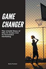 Game Changer The Untold Story of Nike Air Jordan And Its Successful Marketing 