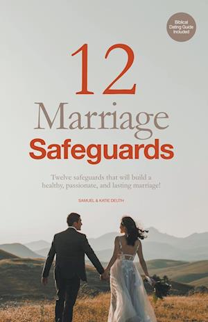 12 Marriage Safeguards: Twelve Safeguards that will Build a Healthy, Passionate, and Lasting Marriage!