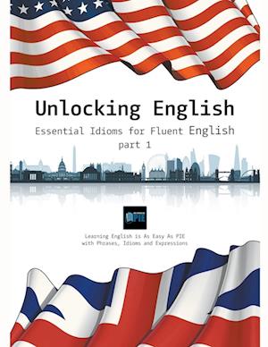 Unlocking English. Essential Idioms for Fluent English (part 1)