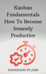 Kanban Fundamentals How To Become Insanely Productive