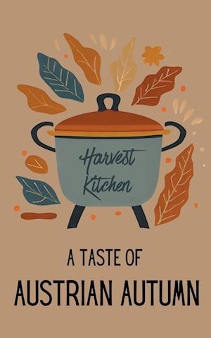 Harvest Kitchen : A Taste of Austrian Autumn