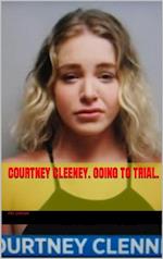 Courtney Cleeney. Going to Trial.