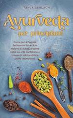 Ayurveda per principianti Come può integrare facilmente il principio indiano di autoguarigione nella sua vita quotidiana e trovare la salute olistica passo dopo passo.