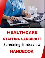 Healthcare Staffing Candidate Screening and Interviewing Handbook