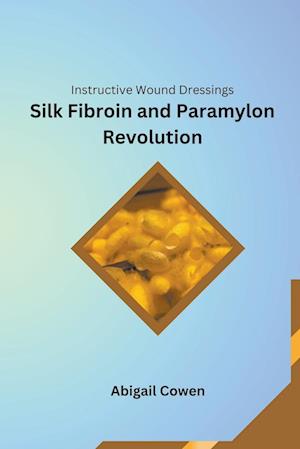 Instructive Wound Dressings Silk Fibroin and Paramylon Revolution