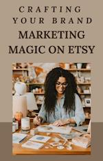 Crafting Your Brand: Marketing Magic on Etsy