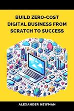 Build Zero-Cost Digital Business from Scratch to Success