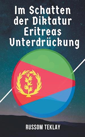 Im Schatten  der Diktatur  Eritreas  Unterdrückung