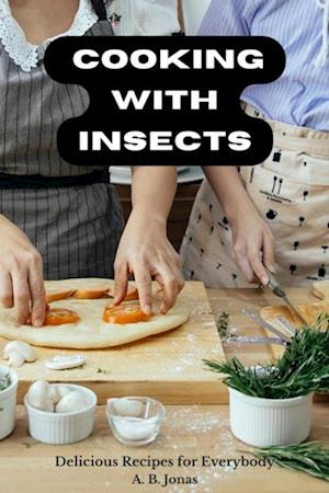 Cooking with Insects - Delicious Recipes for Everybody