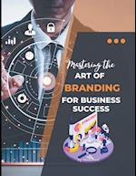 Mastering the  Art of Branding  for Business  Success