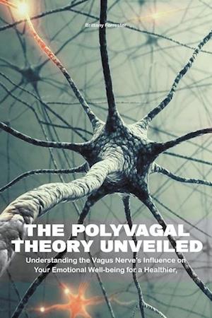 The Polyvagal Theory Unveiled  Understanding the Vagus Nerve's Influence on Your Emotional Well-being for a Healthier, Happier Life