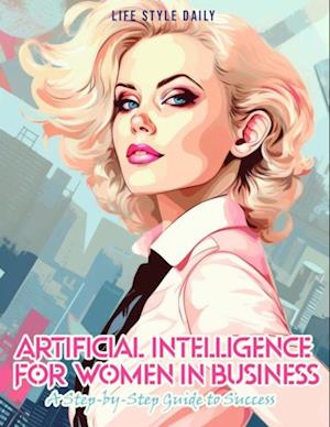 Articial Intelligence for Women in Business: A Step-by-Step Guide to Success