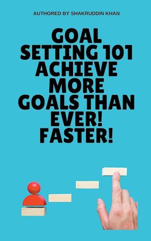 Goal Setting 101 Achieve More Goals Than Ever! Faster!