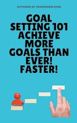 Goal Setting 101 Achieve More Goals Than Ever! Faster! 