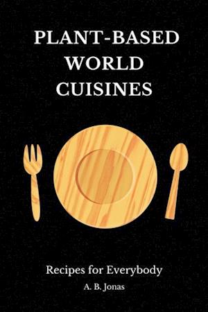 Plant-Based World Cuisines - Recipes for Everybody