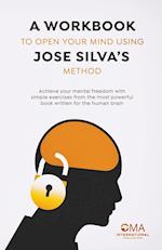 A Workbook to Open Your Mind Using Jose Silva's Method 