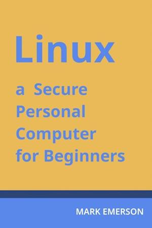 Linux - a Secure Personal Computer for Beginners