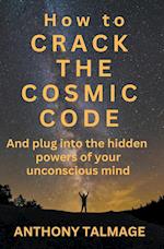 How To Crack The Cosmic Code- And Plug Into The Hidden Powers Of Your Unconscious Mind 