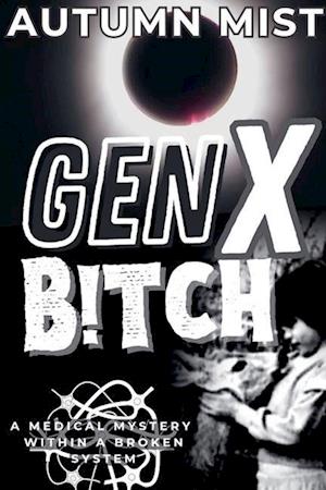 GenX B!tch A Medical Mystery Within A Broken System