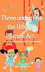 Three under Five, the Ultimate Circus Act: How to Survive and Thrive as a Parent