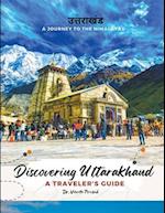 Discovering Uttarakhand A Journey to the Himalayas - A Traveler's Guide 