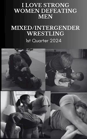 I Love Strong Women Defeating Men. Mixed Intergender Wrestling. 1st Quarter 2024