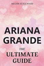Ariana Grande The Ultimate Guide