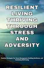 Resilient Living Thriving Through Stress and Adversity