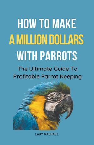 How To Make A Million Dollars With Parrots