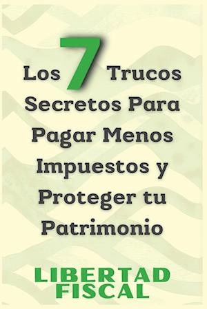 Los 7 Trucos Secretos Para Pagar Menos Impuestos y Proteger tu Patrimonio