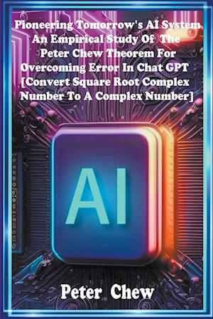 Pioneering Tomorrow's AI System . An Empirical Study Of The Peter Chew Theorem For Overcoming Error In Chat GPT [Convert Square Root Complex Number To A Complex Number]