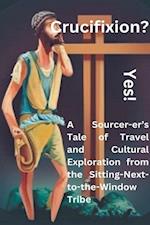 Crucifixion? Yes! A Sourcer-er's Tale of Travel and  Cultural Exploration from the Sitting-Next-to-the-Window Tribe