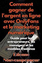 Comment gagner de l'argent en ligne avec OnlyFans et le marketing numérique Guide pour les entrepreneurs, les managers et les modèles freelance