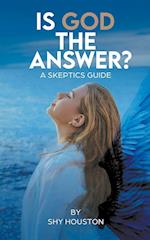 Is God The Answer? A Skeptics Guide