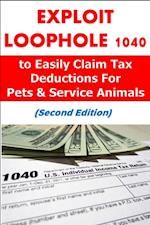 Exploit Loophole 1040 to Easily Claim Tax Deductions For Pets & Service Animals (Second Edition)