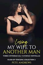 Losing My Wife To Another Man - Three Interracial Cuckold Novellas: Flash of Stocking Collection 3