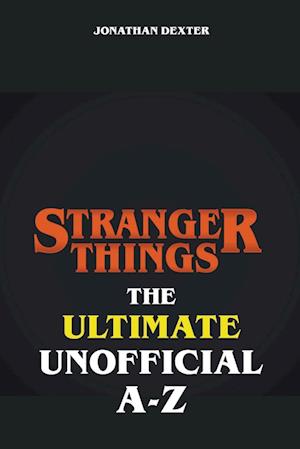 Stranger Things - The Ultimate Unofficial A to Z