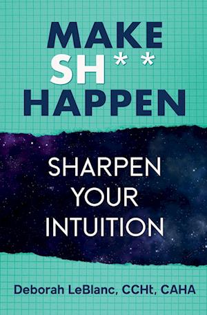 Make Sh*t Happen--Sharpen Your Intuition