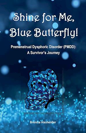 Shine for Me, Blue Butterfly! Premenstrual Dysphoric Disorder (PMDD)