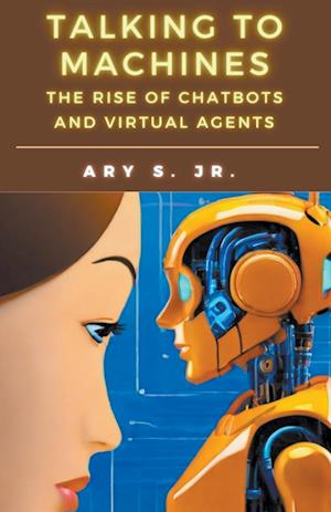 Talking to Machines The Rise of Chatbots  and Virtual Agents