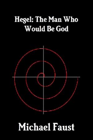 Hegel: The Man Who Would Be God