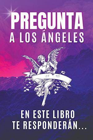 Pregunta A Los Ángeles, En Este Libro Te Responderán...