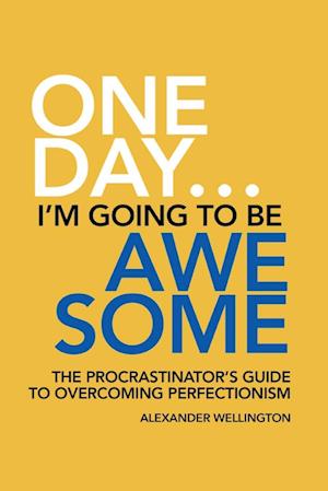 One Day ... I'm Going To Be Awesome - The Procrastinator's Guide to Perfectionism